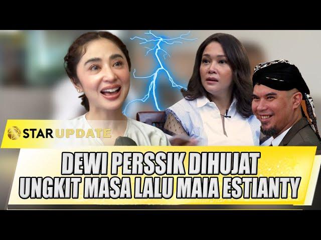 BEGINI KRONOLOGI DEWI PERSSIK DIHUJAT UNGKIT MASA LALU MAIA ESTIANTY - STAR UPDATE