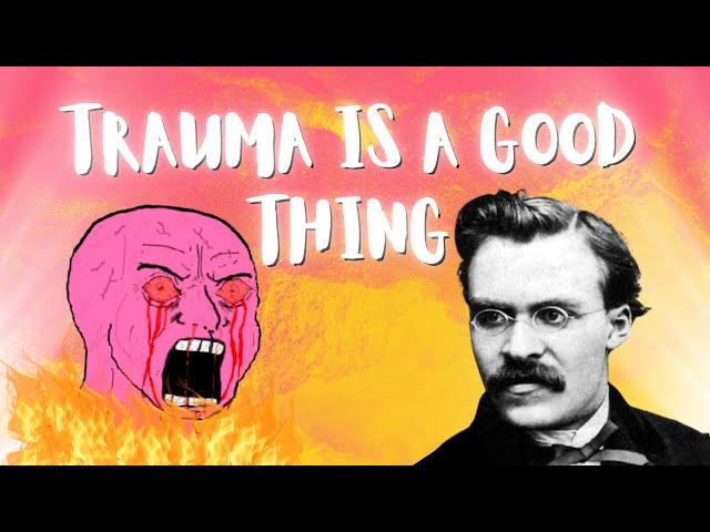 Nietzsche was Right; Trauma is a GOOD Thing