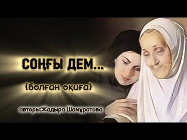 СОҢҒЫ ДЕМ...ӨЗГЕГЕ САБАҚ БОЛАР ӘСЕРЛІ ӘҢГІМЕ.БОЛҒАН ОҚИҒА.