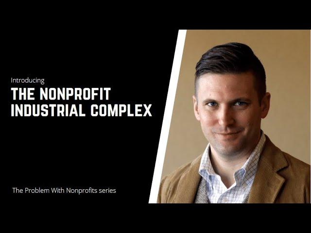 The Problem With Nonprofits 1: The Nonprofit Industrial Complex