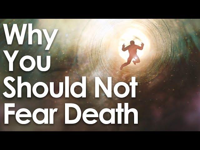 Why You Should NOT Fear Death