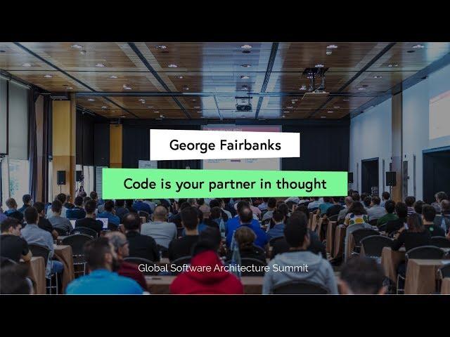 Code is your partner in thought - George Fairbanks