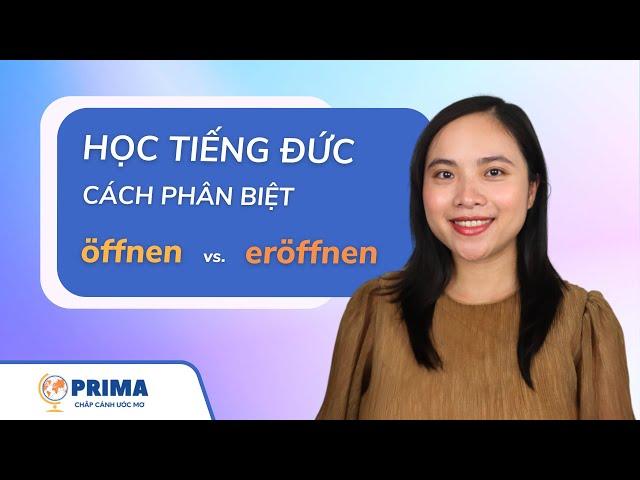HỌC TIẾNG ĐỨC VỚI PRIMA - Phân biệt động từ ÖFFNEN và ERÖFFNEN