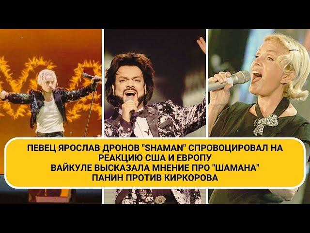 Певец Ярослав Дронов "Shaman" реакция США и Европы, Вайкуле  про "Шамана", Панин против Киркорова