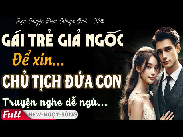 Nghe Truyện Ngủ Ngon: Vợ Trẻ GIẢ NGỐC Để Xin CHỦ TỊCH ĐỨA CON Kể Chuyện Đêm Khuya | PHÊ Truyện FULL