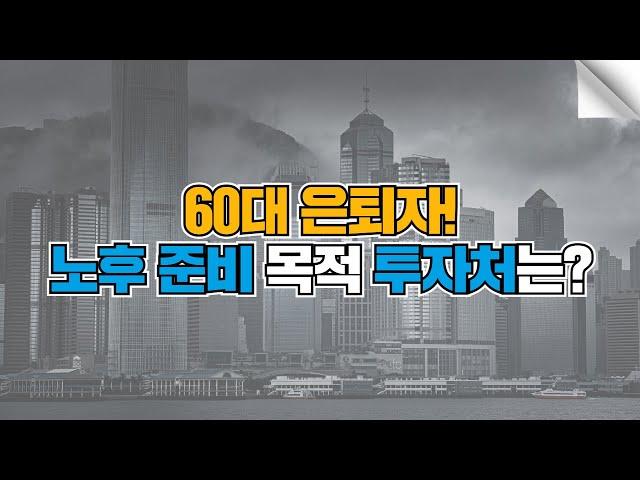 60대 은퇴자! 노후 준비 목적 투자처는?