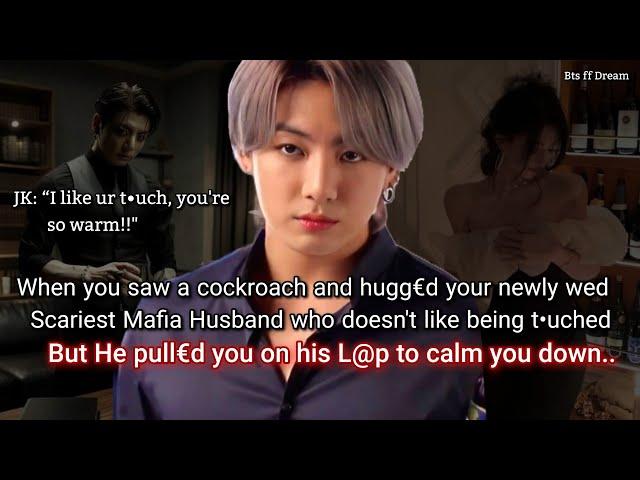 Jungkook ff When you saw a cockroach and h*gg€d your newly wed scariest mafia husband who..