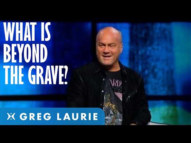 What Happens Beyond the Grave? (With Greg Laurie)