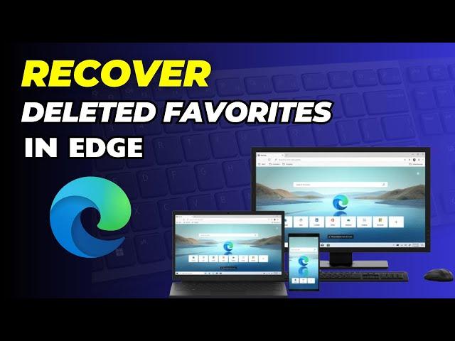 How To Recover Deleted Favorites In Edge? Ways To Restore Deleted Favorites In Microsoft Edge