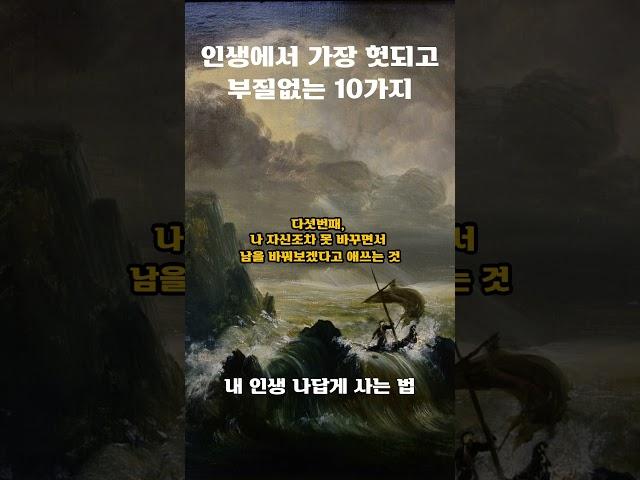 인생에서 가장 헛되고 부질없는 10가지 - 내 인생 나 답게 사는 법 ㅣ인생조언ㅣ삶의 지혜ㅣ깨달음