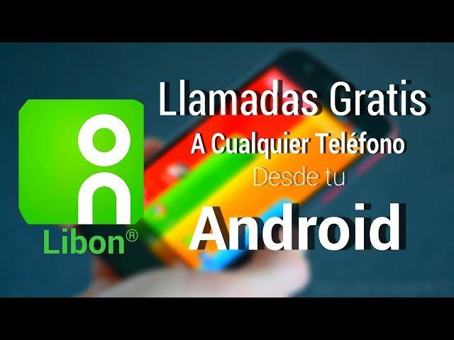 Llamadas Gratis a Cualquier Celular y Teléfono Fijo Desde Tu Android - Libon