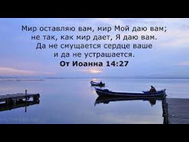 "Мир Мой даю вам, не так, как мир даёт. Да не смущается сердце ваше и да не устрашается." Ин.14:27