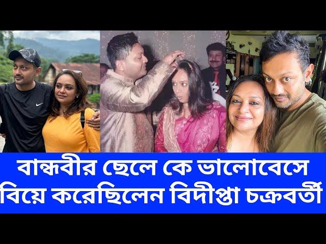 বান্ধবীর ছেলে কে ভালোবেসে বিয়ে করেছিলেন বিদীপ্তা চক্রবর্তী | Bidipta Chakraborty Husband |