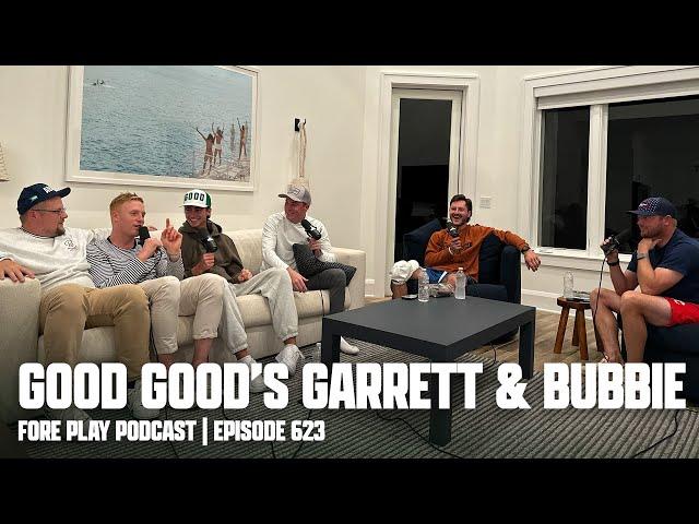 GOOD GOOD'S GARRETT CLARK & BUBBIE - FORE PLAY EPISODE 623