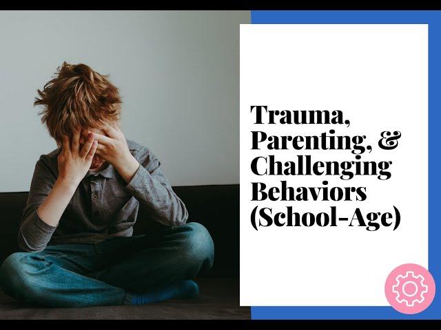 Trauma, Parenting, & Challenging Behaviors (School-Age) (March 30, 2023)