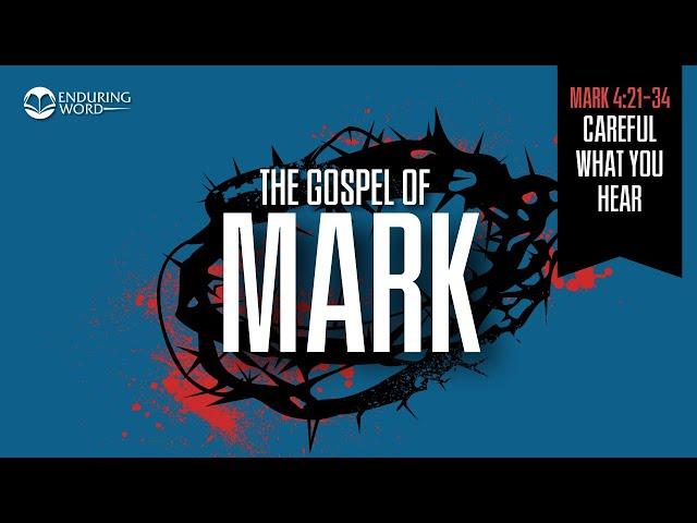 Careful What You Hear — Mark 4:21-34