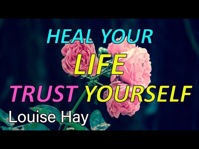 HEAL YOUR LIFE, TRUST YOURSELF Louise Hay