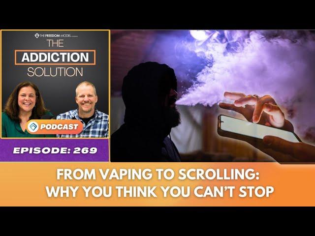 From Vaping to Scrolling: Why You Think You Can’t Stop - Ep.269 - The Addiction Solution Podcast