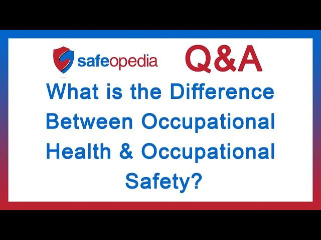 What is the Difference Between Occupational Health & Occupational Safety?