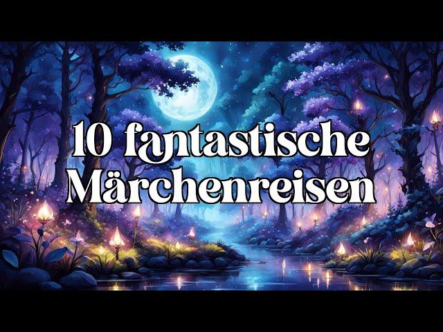 10 fantastische Märchenreisen ‍️ | Märchen zum Träumen und Einschlafen - Hörbuch