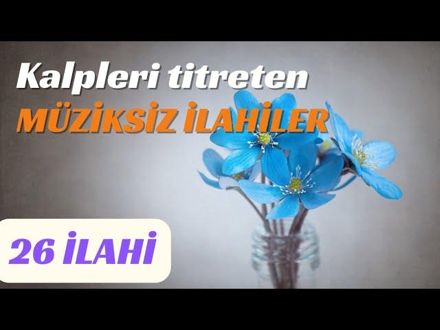 KALPLERİ TİTRETEN KARIŞIK MÜZİKSİZ İLAHİLER - İLAHİ DİNLETİSİ 2024