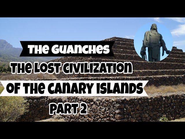 The Guanches: The lost Civilization of the Canary Islands (Part 2)