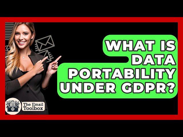 What Is Data Portability Under GDPR? - TheEmailToolbox.com