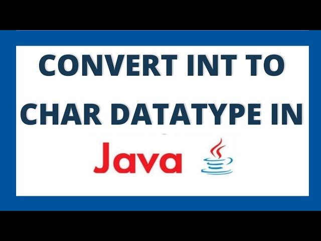 Convert int to char in java | Integer to character datatype conversion