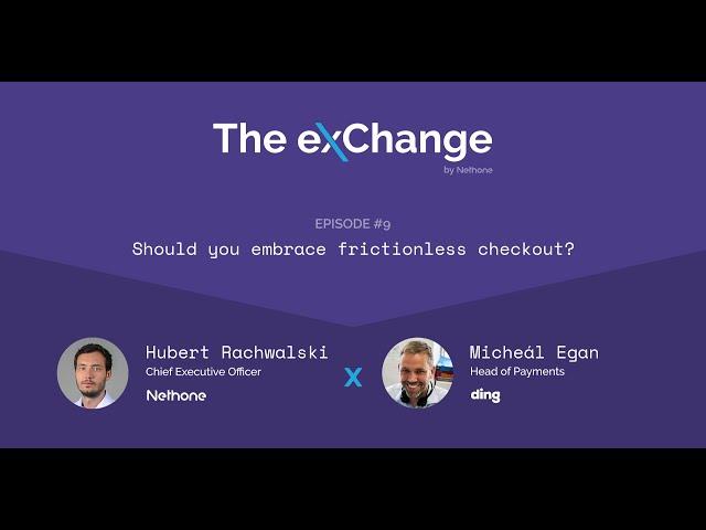 Should you embrace frictionless checkout? Nethone x Ding.com | The exChange | Ep. #9