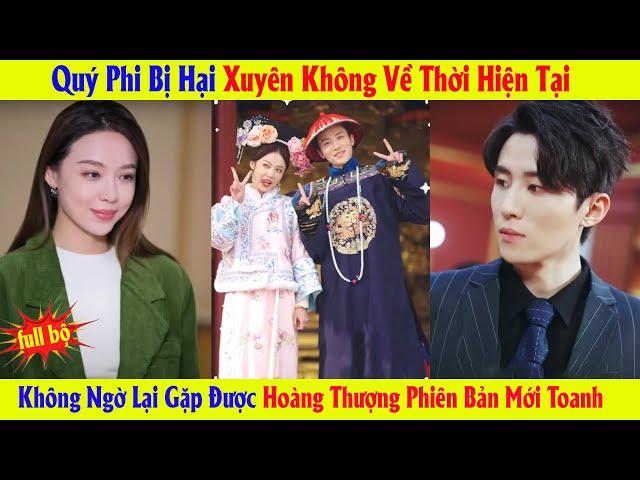 Quý Phi Bị Hại Xuyên Không Về Thời Hiện Tại Không Ngờ Lại Gặp Được Hoàng Thượng Phiên Bản Mới Toanh