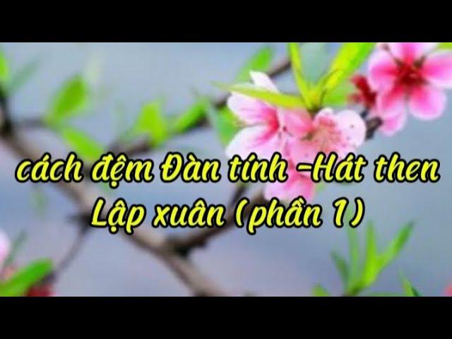 Học đàn tính bài Lập xuân, Thơ: Nông Viết Toại. (phần 1, Gv dạy: Nghệ nhânTriệu Bích Phượng).