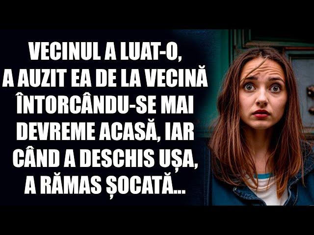 Vecinul a luat-o, a auzit ea de la vecină întorcându-se mai devreme acasă, iar când a deschis ușa...