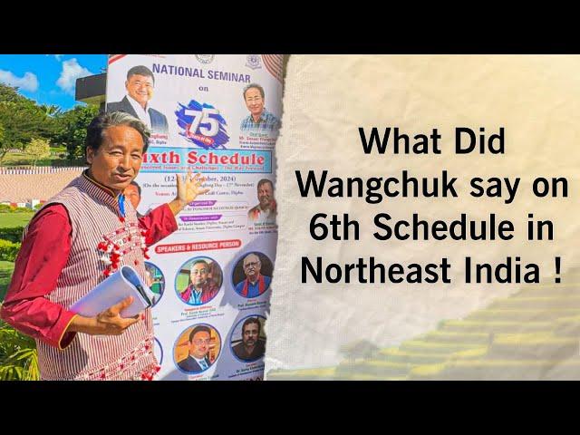 What Did Sonam Wangchuk say... About 6th Schedule in Northeast India !