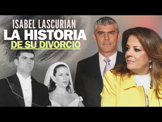 ISABEL LASCURAIN Y LA HISTORIA DETRÁS DE SU DIVORCIO !!!