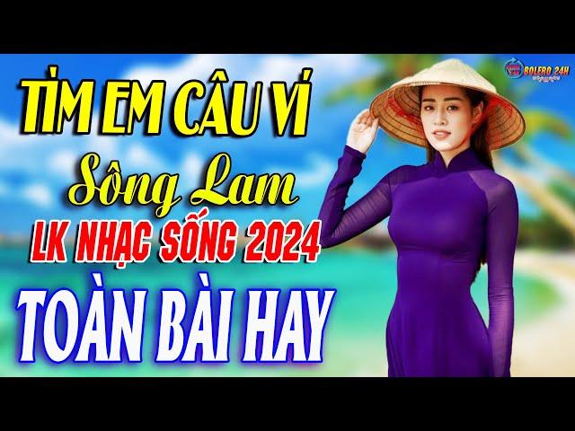 TÌM EM CÂU VÍ SÔNG LAM Mở Loa Hết Cỡ Nhạc Sống Thôn Quê Thư Giãn - Bản Phối Mới 2024 DÂN CA XỨ NGHỆ