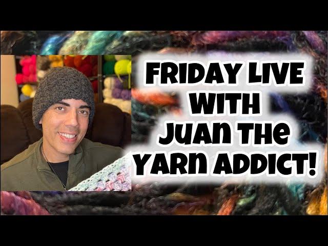 Friday Live with Juan The Yarn Addict!