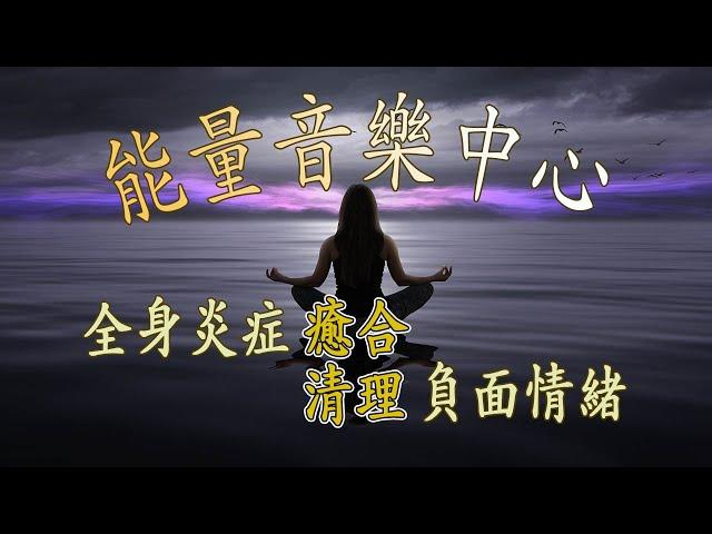 「能量音樂中心」全身炎症癒合 - 炎症性疼痛緩解 - 清理負面情緒．睡眠音樂