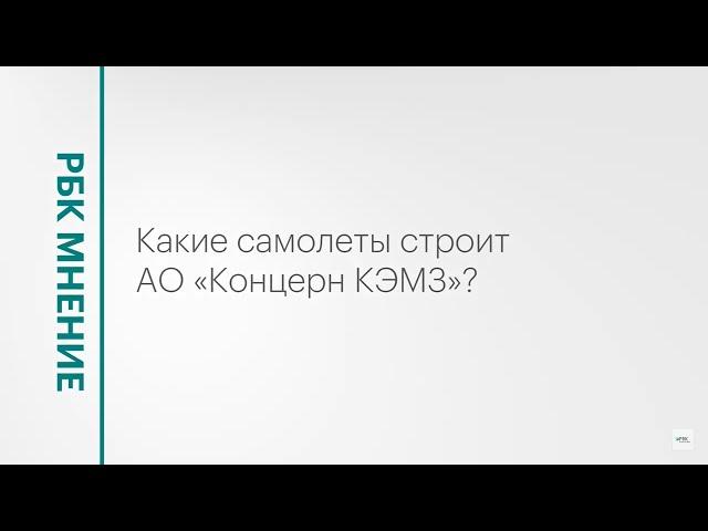 Какие самолеты строит АО «Концерн КЭМЗ»? || РБК Мнение