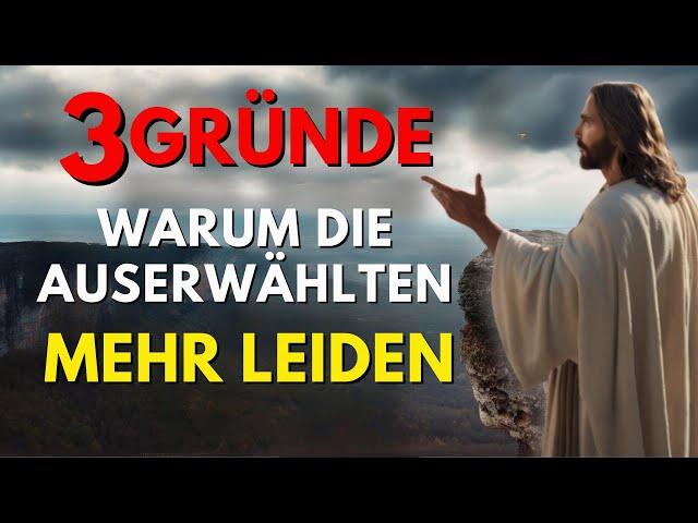 3 Gründe, warum die Auserwählten mehr leiden ( Christliche Motivation )