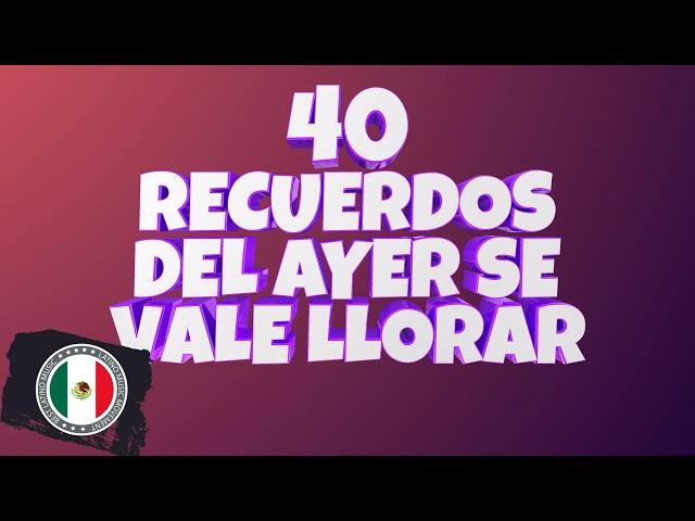 40 RECUERDOS DEL AYER SE VALE LLORAR - Los Sonidos del Ayer 70's, 80's y 90's Se Vale Llorar