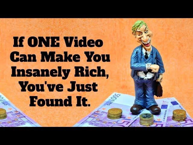 If ONE video can make you insanely rich, you've just found it.