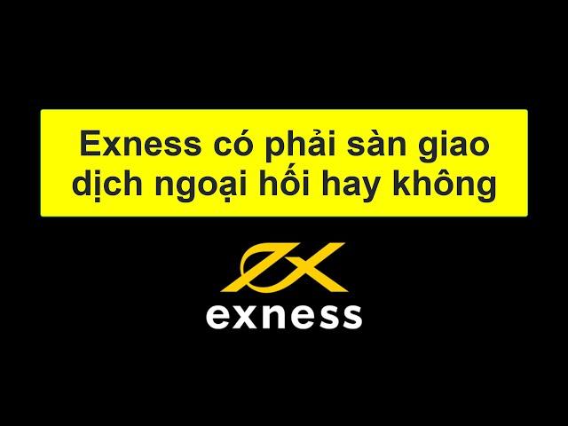 Forex | Sàn Exness có phải sàn giao dịch ngoại hối hay không