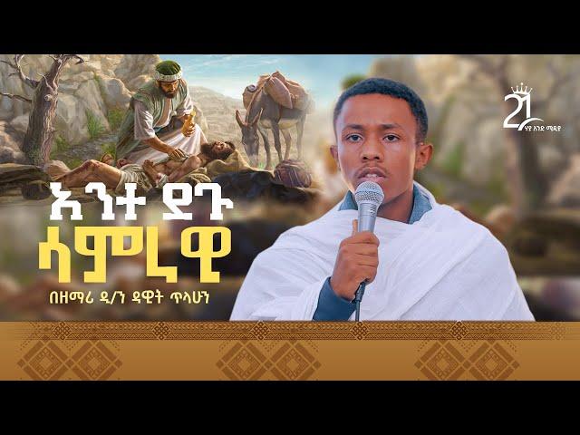 አንተ ደጉ ሳምራዊ || በዘማሪ ዲ/ን ዳዊት ጥላሁን Zemari Deacon Dawit Tilahun || Ante Degu Samrawi @21media27