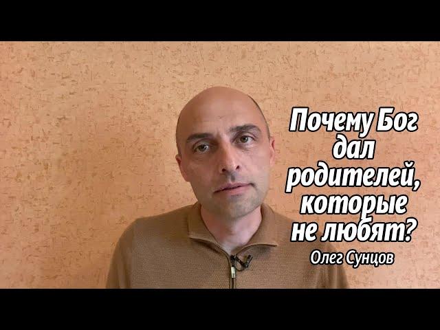 Олег Сунцов. Почему Бог дал родителей, которые не любят?