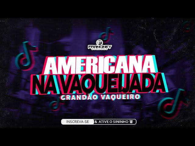 GRANDÃO VAQUEIRO - AMERICANA NA VAQUEIJADA ( CONHECI UMA AMERICANA LA NA VAQUEIJADA )