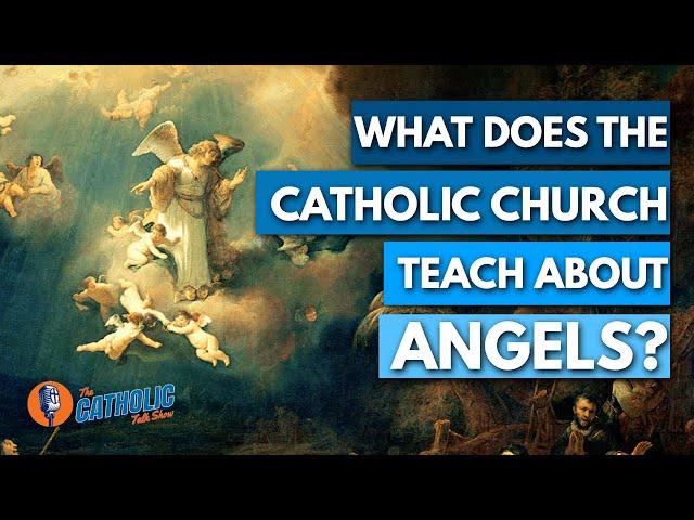 What Does The Catholic Church Teach About Angels? | The Catholic Talk Show