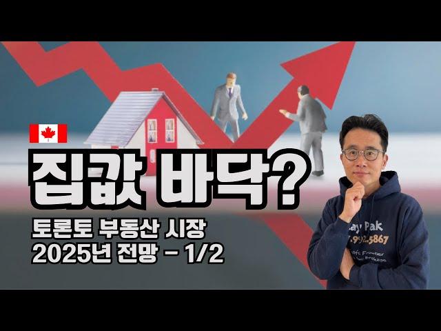 토론토부동산 시장 2025년 전망 1/2편, 집값 바닥 VS 추가 하락.