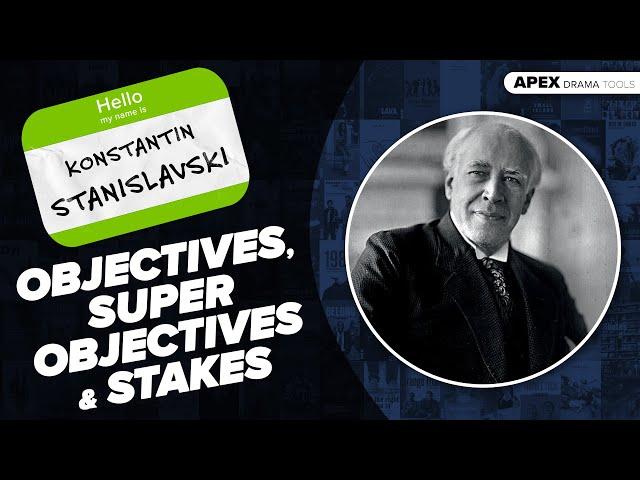 STANISLAVSKI Objectives, Super Objectives & Stakes