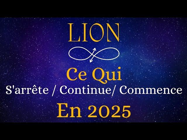 ️ LION  2025 Ce Qui... S'ARRÊTE / CONTINUE / COMMENCE.