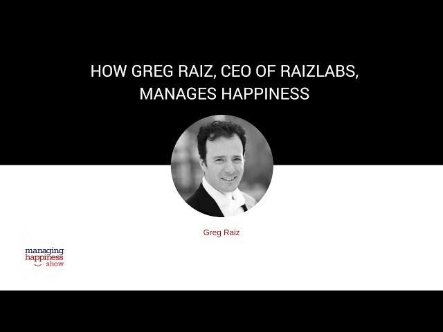 EP. 9: How Greg Raiz, CEO of Raizlabs, is Managing Happiness